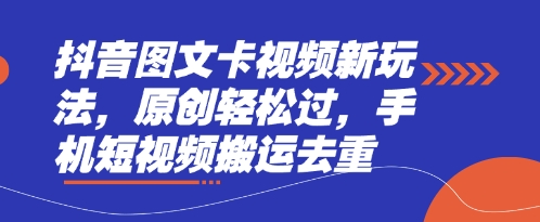 抖音图文卡视频新玩法，原创轻松过，手机短视频搬运去重-网创终点站