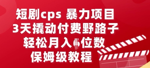 短剧cps暴力项目,3天撬动付费野路子,有人偷偷月入五位数,保姆级教程-网创终点站