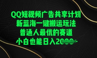 QQ短视频广告共享计划，一键搬运玩法，普通人最优的赛道轻松日入数张-网创终点站