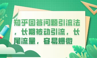 知乎回答问题引流法，长期被动引流，长尾流量，私域变现必学课程-网创终点站