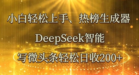 小白轻松上手热榜生成器，DeepSeek智能写微头条轻松日收2张-网创终点站