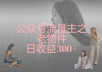 公众号流量主之老物件日收益300+-网创终点站